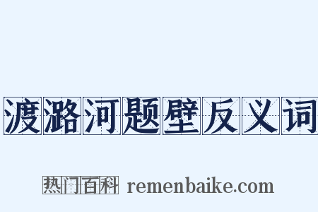 渡潞河题壁反义词是什么意思的图片
